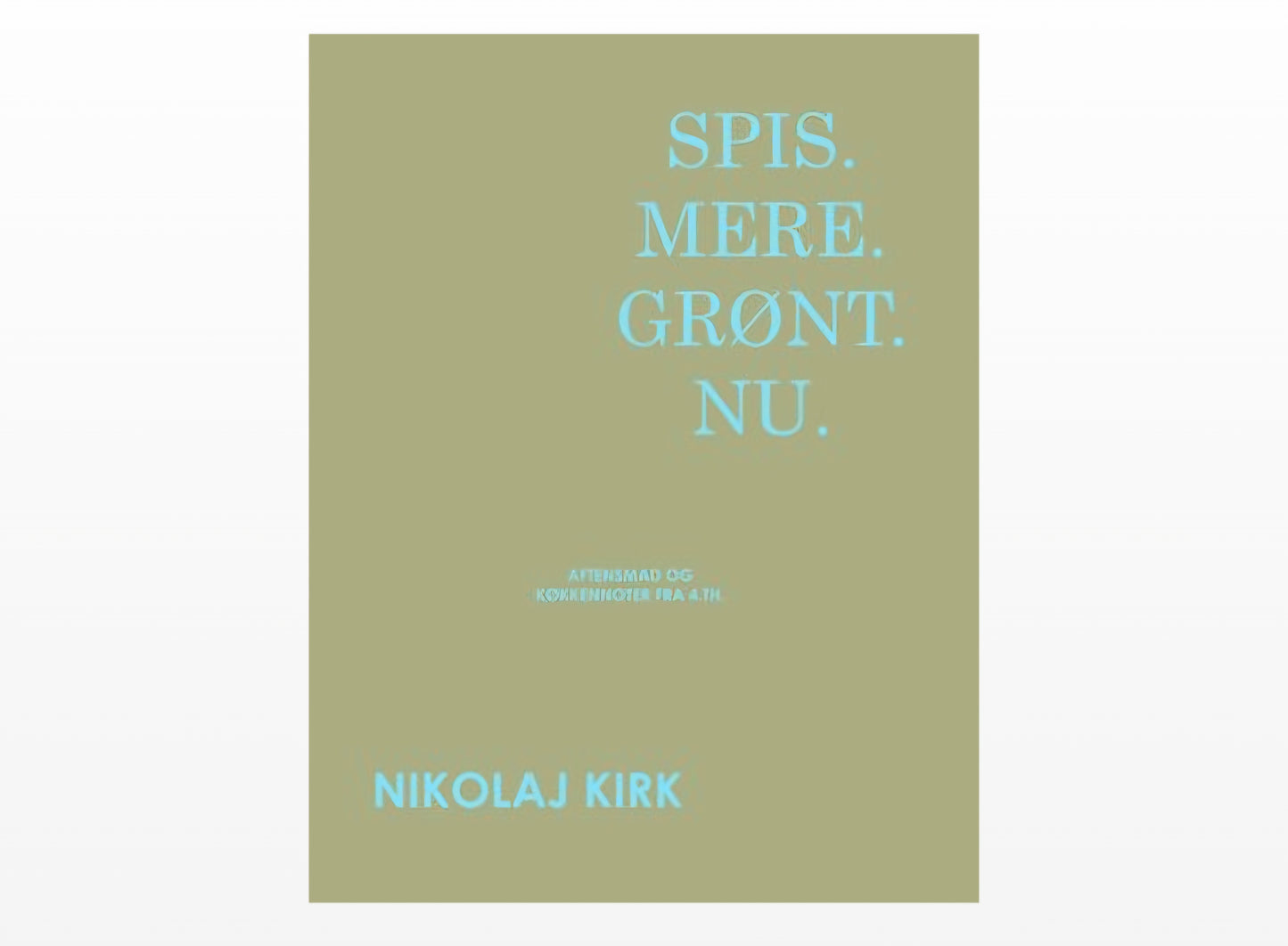 New Mags - Spis.Mere.Grønt.Nu. - Aftensmad og køkkennoter fra 4.th af Nikolaj Kirk